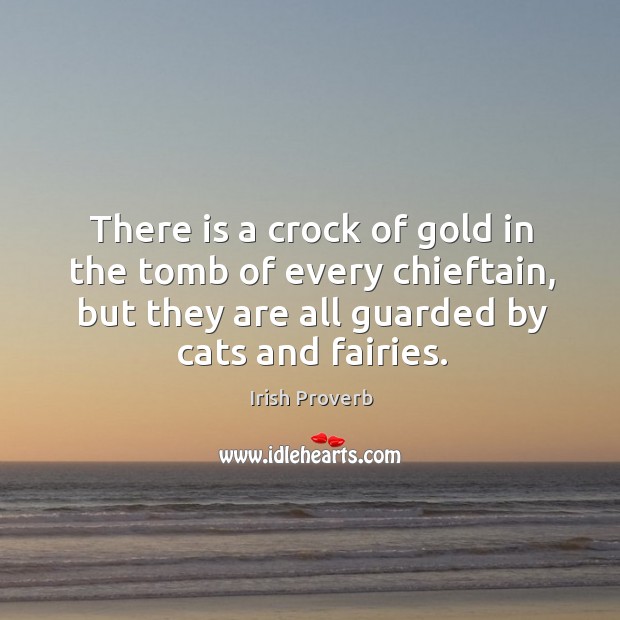There is a crock of gold in the tomb of every chieftain Irish Proverbs Image