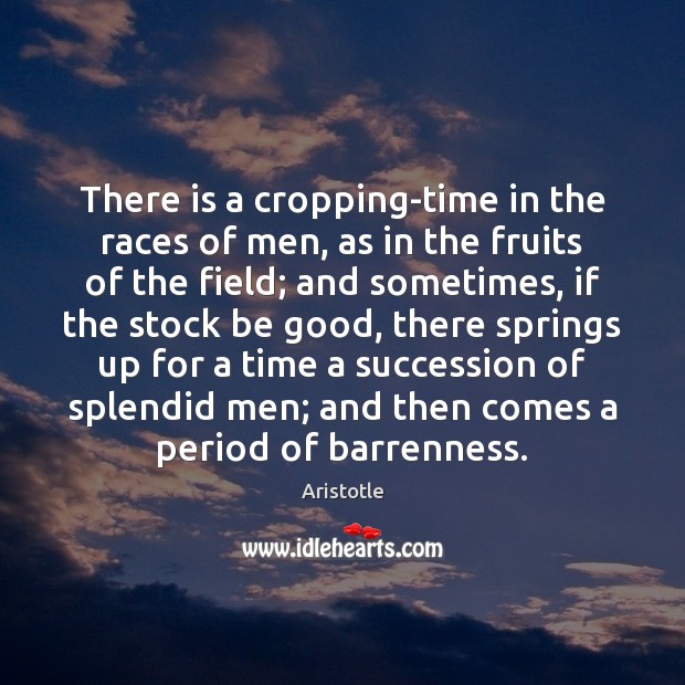 There is a cropping-time in the races of men, as in the Good Quotes Image