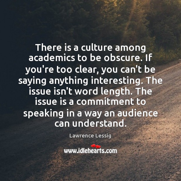 There is a culture among academics to be obscure. If you’re too Lawrence Lessig Picture Quote