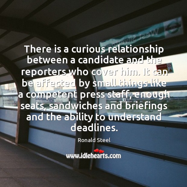 There is a curious relationship between a candidate and the reporters who cover him. Ronald Steel Picture Quote