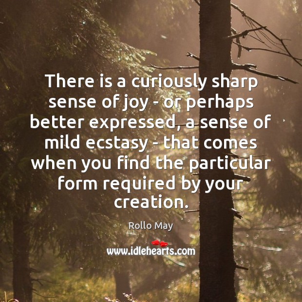 There is a curiously sharp sense of joy – or perhaps better Rollo May Picture Quote