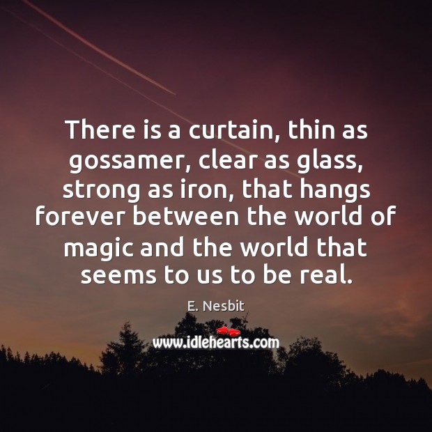 There is a curtain, thin as gossamer, clear as glass, strong as E. Nesbit Picture Quote
