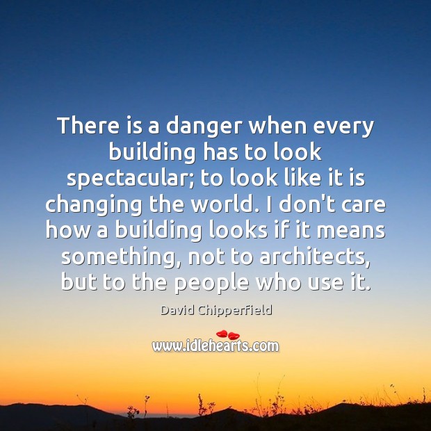 There is a danger when every building has to look spectacular; to David Chipperfield Picture Quote