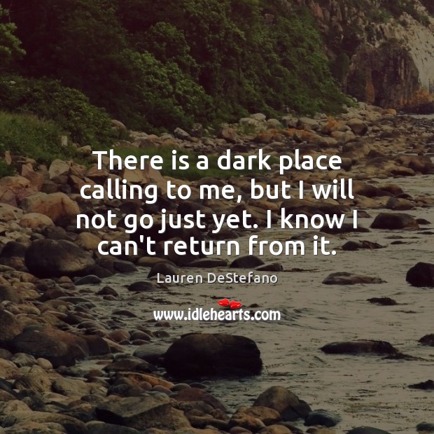 There is a dark place calling to me, but I will not Lauren DeStefano Picture Quote