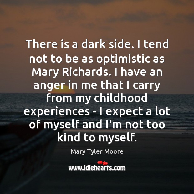 There is a dark side. I tend not to be as optimistic Mary Tyler Moore Picture Quote