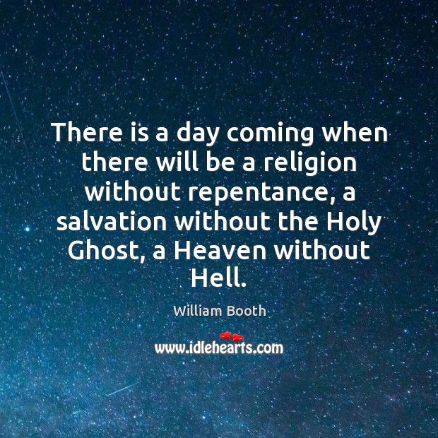 There is a day coming when there will be a religion without William Booth Picture Quote