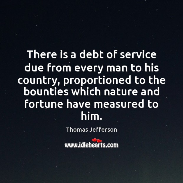 There is a debt of service due from every man to his Thomas Jefferson Picture Quote