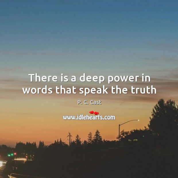 There is a deep power in words that speak the truth P. C. Cast Picture Quote