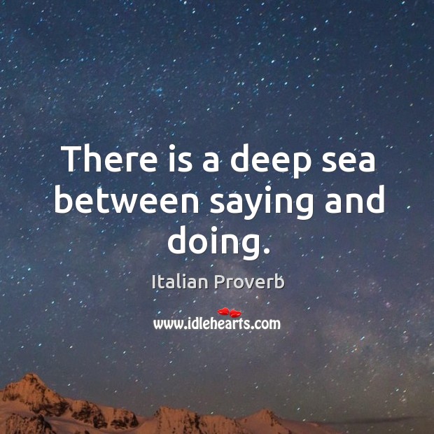 There is a deep sea between saying and doing. Image