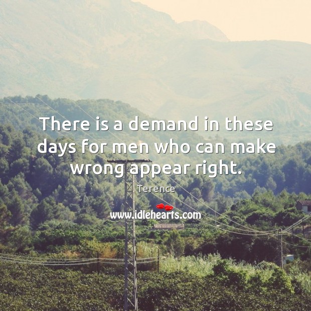 There is a demand in these days for men who can make wrong appear right. Terence Picture Quote