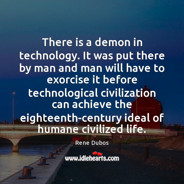 There is a demon in technology. It was put there by man Rene Dubos Picture Quote