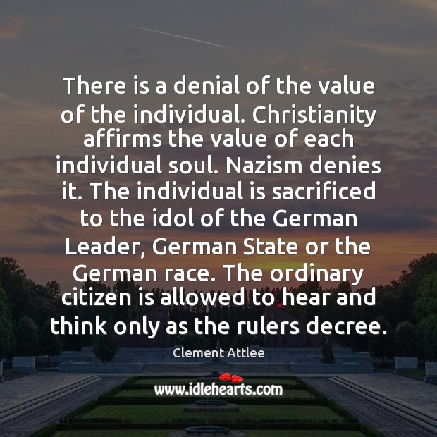There is a denial of the value of the individual. Christianity affirms Clement Attlee Picture Quote