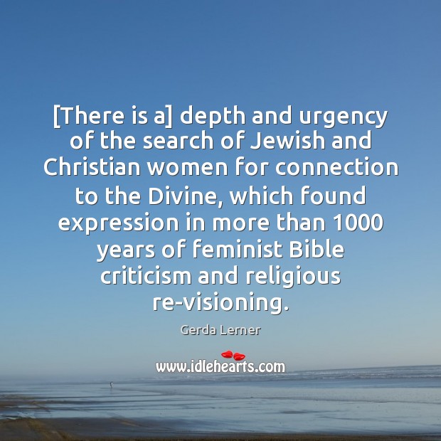 [There is a] depth and urgency of the search of Jewish and Gerda Lerner Picture Quote
