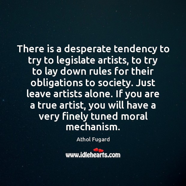 There is a desperate tendency to try to legislate artists, to try Image