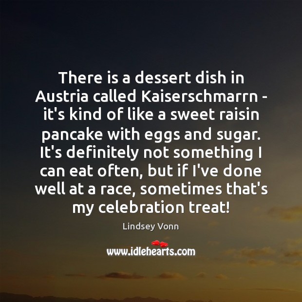There is a dessert dish in Austria called Kaiserschmarrn – it’s kind Lindsey Vonn Picture Quote