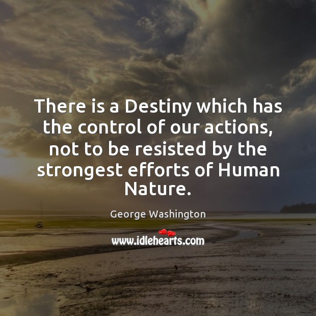 There is a Destiny which has the control of our actions, not George Washington Picture Quote