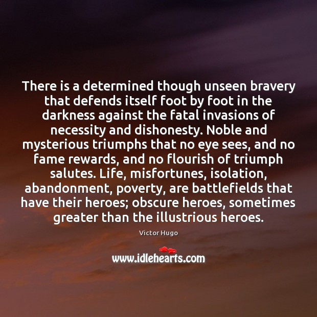There is a determined though unseen bravery that defends itself foot by Victor Hugo Picture Quote