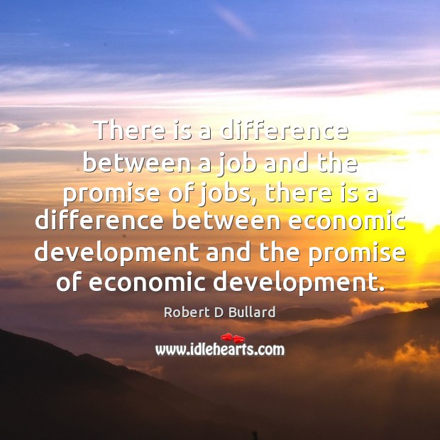 There is a difference between a job and the promise of jobs, Robert D Bullard Picture Quote