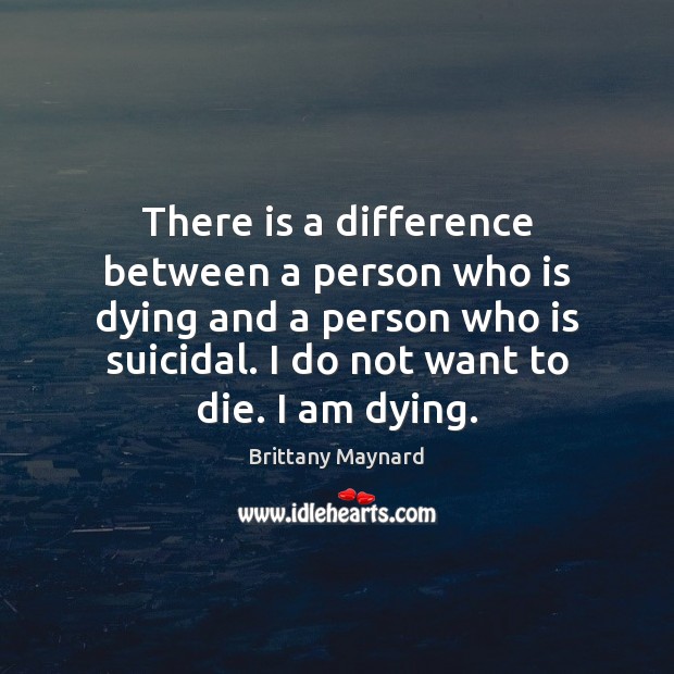 There is a difference between a person who is dying and a Brittany Maynard Picture Quote