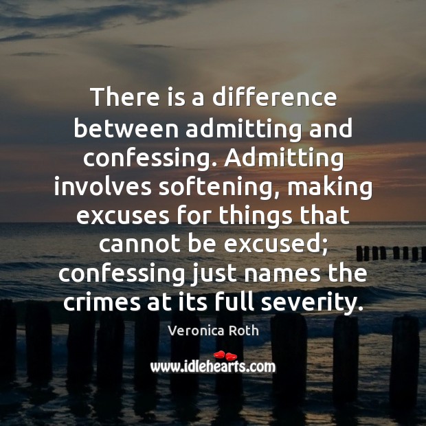 There is a difference between admitting and confessing. Admitting involves softening, making Image