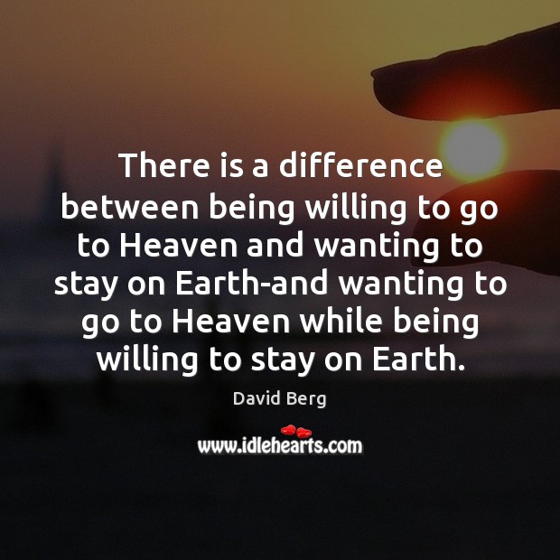 There is a difference between being willing to go to Heaven and David Berg Picture Quote