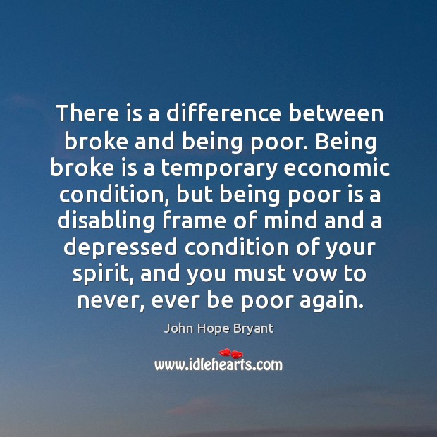 There is a difference between broke and being poor. Being broke is John Hope Bryant Picture Quote