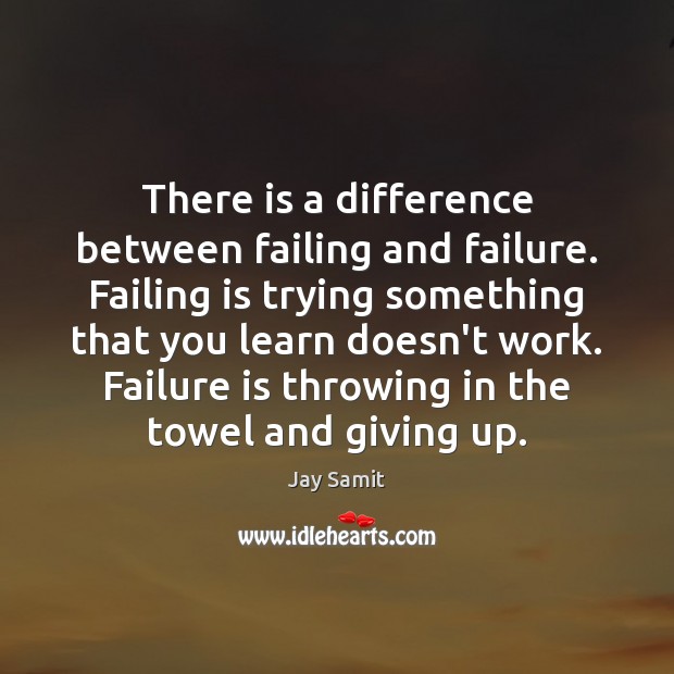 There is a difference between failing and failure. Failing is trying something Jay Samit Picture Quote