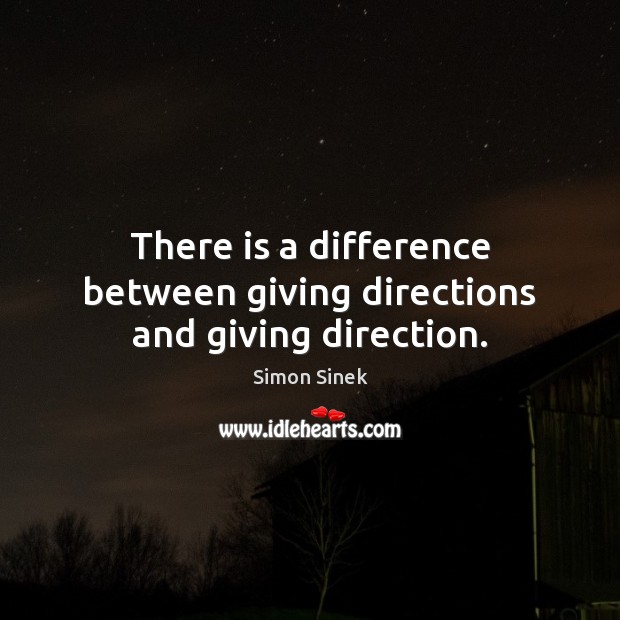 There is a difference between giving directions and giving direction. Simon Sinek Picture Quote