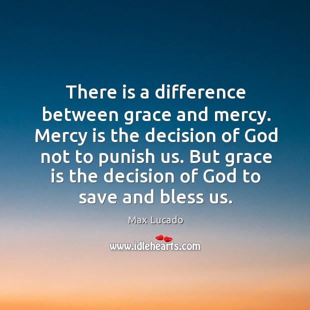 There is a difference between grace and mercy. Mercy is the decision Image