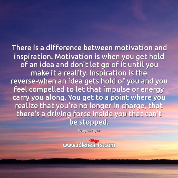 There is a difference between motivation and inspiration. Motivation is when you Image