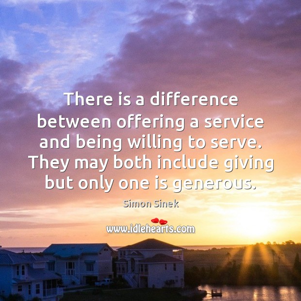 There is a difference between offering a service and being willing to Simon Sinek Picture Quote