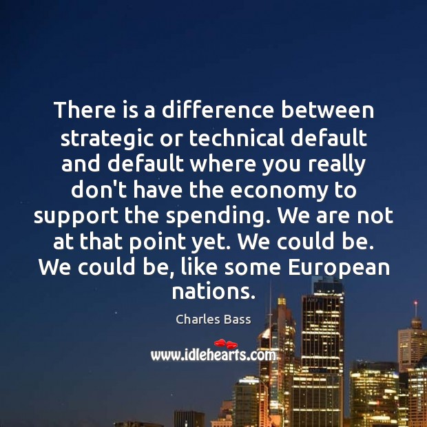 There is a difference between strategic or technical default and default where Charles Bass Picture Quote