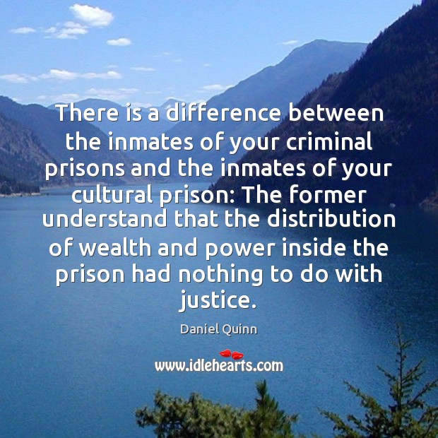 There is a difference between the inmates of your criminal prisons and Daniel Quinn Picture Quote