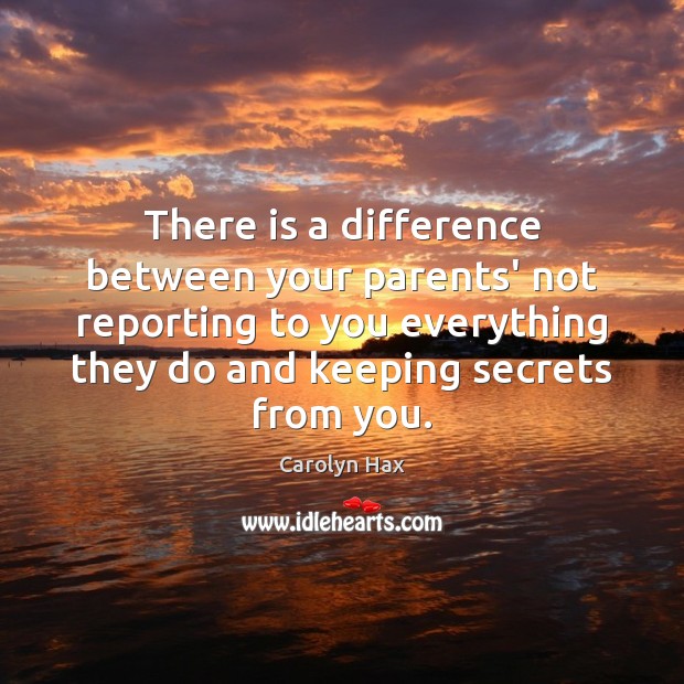There is a difference between your parents’ not reporting to you everything Carolyn Hax Picture Quote
