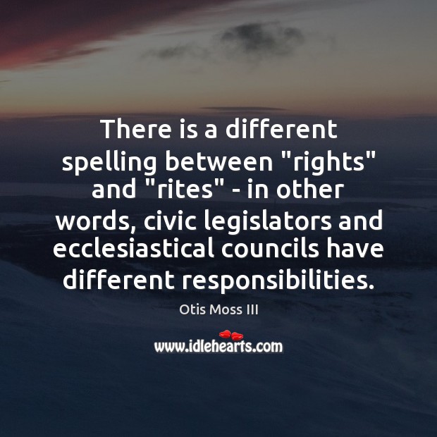 There is a different spelling between “rights” and “rites” – in other Otis Moss III Picture Quote