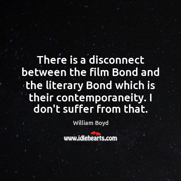 There is a disconnect between the film Bond and the literary Bond William Boyd Picture Quote