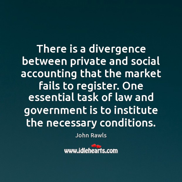 There is a divergence between private and social accounting that the market John Rawls Picture Quote