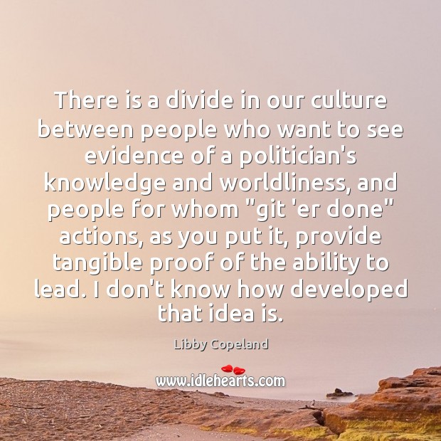 There is a divide in our culture between people who want to Libby Copeland Picture Quote