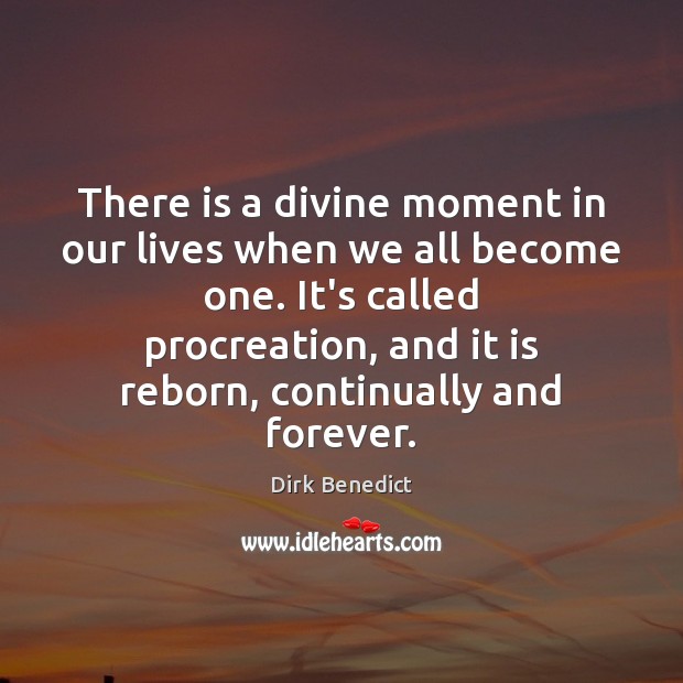 There is a divine moment in our lives when we all become Dirk Benedict Picture Quote