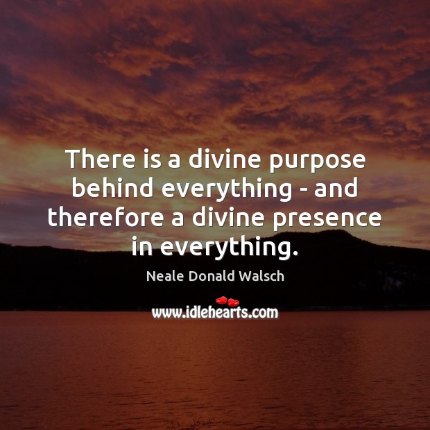 There is a divine purpose behind everything – and therefore a divine Neale Donald Walsch Picture Quote