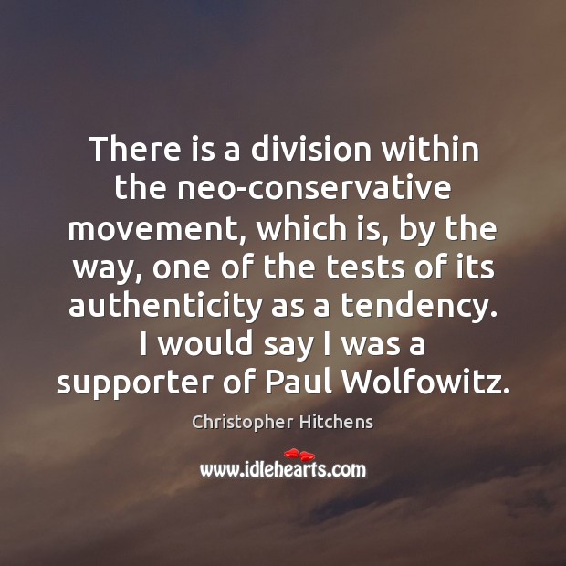 There is a division within the neo-conservative movement, which is, by the Christopher Hitchens Picture Quote
