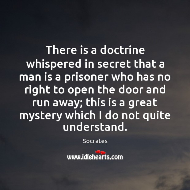 There is a doctrine whispered in secret that a man is a Socrates Picture Quote