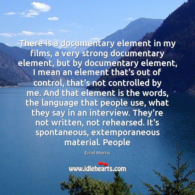 There is a documentary element in my films, a very strong documentary Image