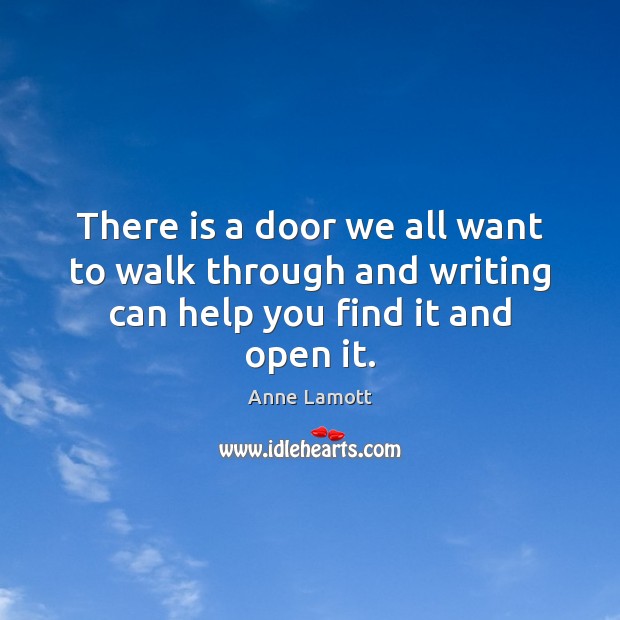 There is a door we all want to walk through and writing can help you find it and open it. Image