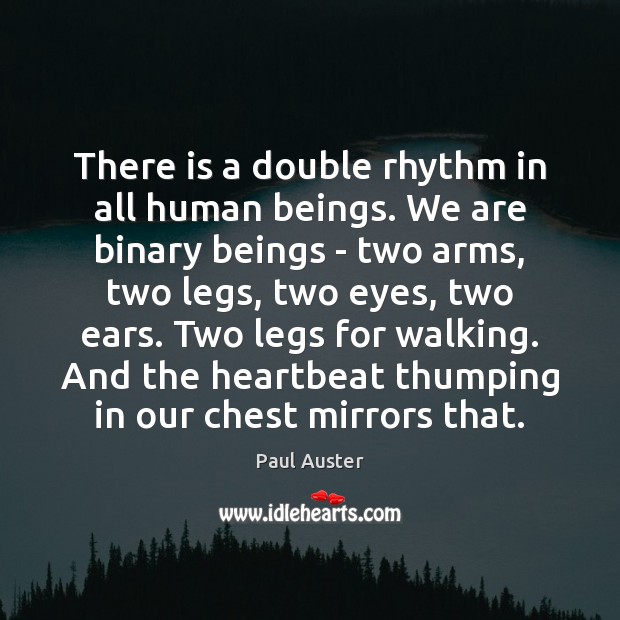 There is a double rhythm in all human beings. We are binary Paul Auster Picture Quote