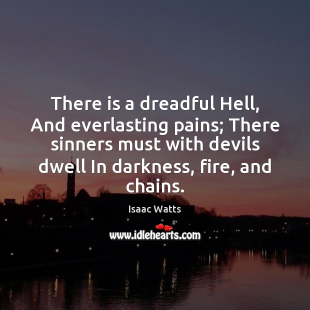 There is a dreadful Hell, And everlasting pains; There sinners must with Image