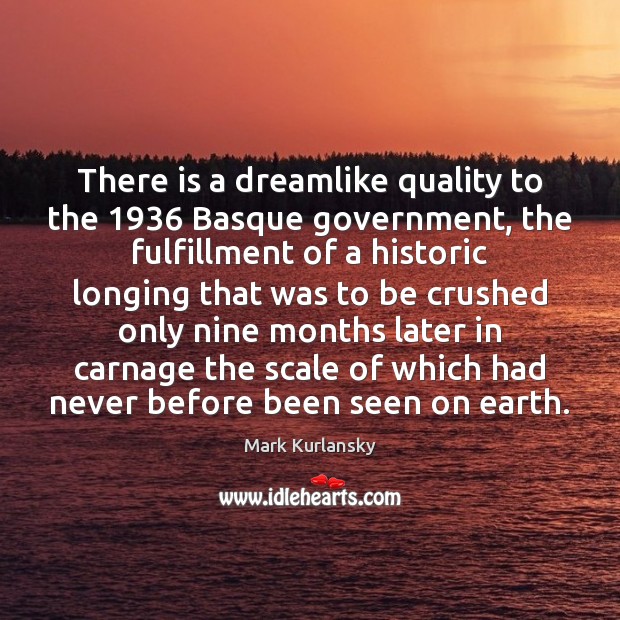 There is a dreamlike quality to the 1936 Basque government, the fulfillment of Mark Kurlansky Picture Quote