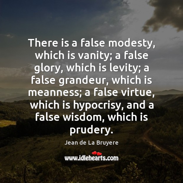 There is a false modesty, which is vanity; a false glory, which Jean de La Bruyere Picture Quote