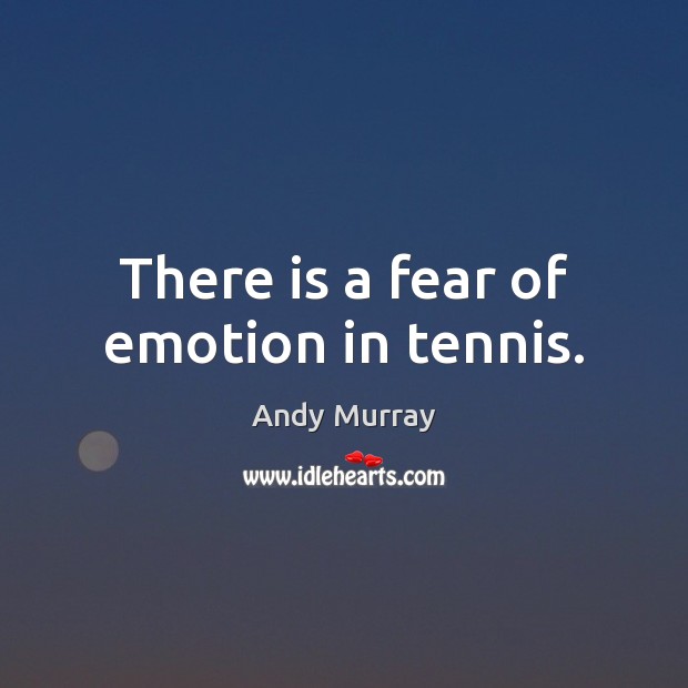 There is a fear of emotion in tennis. Andy Murray Picture Quote