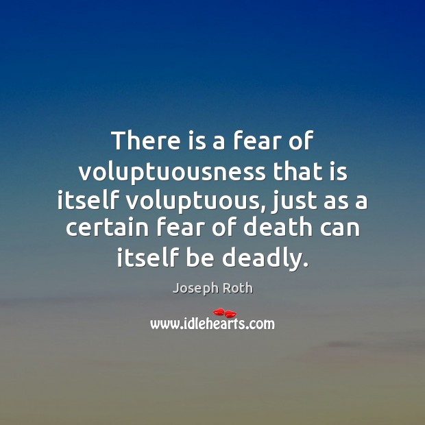 There is a fear of voluptuousness that is itself voluptuous, just as Joseph Roth Picture Quote